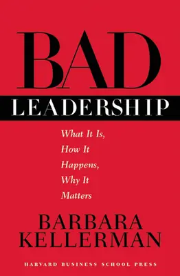 Le mauvais leadership : Ce que c'est, comment cela se produit, pourquoi c'est important - Bad Leadership: What It Is, How It Happens, Why It Matters