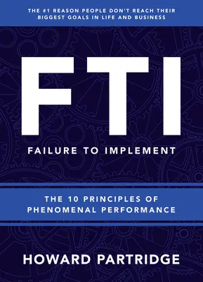 F.T.I. Failure to Implement : Les 10 principes de la performance phénoménale - F.T.I. Failure to Implement: The 10 Principles of Phenomenal Performance