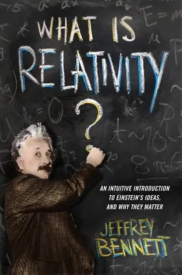 Qu'est-ce que la relativité ? Une introduction intuitive aux idées d'Einstein et à leur importance - What Is Relativity?: An Intuitive Introduction to Einstein's Ideas, and Why They Matter