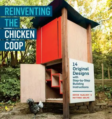 Réinventer le poulailler : 14 modèles originaux avec des instructions de construction étape par étape - Reinventing the Chicken COOP: 14 Original Designs with Step-By-Step Building Instructions