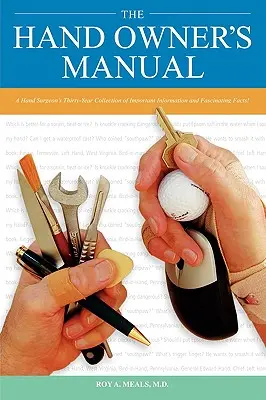 Le manuel du propriétaire de la main : Une collection de trente ans d'informations importantes et de faits fascinants d'un chirurgien de la main - The Hand Owner's Manual: A Hand Surgeon's Thirty-Year Collection of Important Information and Fascinating Facts