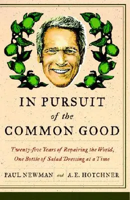 À la poursuite du bien commun : Vingt-cinq ans d'amélioration du monde, une bouteille de sauce salade à la fois - In Pursuit of the Common Good: Twenty-Five Years of Improving the World, One Bottle of Salad Dressing at a Time