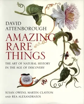 Des choses étonnantes et rares : L'art de l'histoire naturelle à l'ère de la découverte - Amazing Rare Things: The Art of Natural History in the Age of Discovery