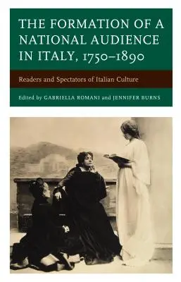 La formation d'un public national en Italie, 1750-1890 : Lecteurs et spectateurs de la culture italienne - The Formation of a National Audience in Italy, 1750-1890: Readers and Spectators of Italian Culture