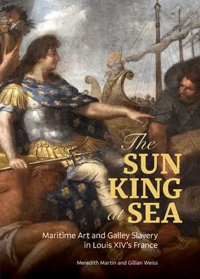 Le Roi Soleil en mer : L'art maritime et l'esclavage des galères dans la France de Louis XIV - The Sun King at Sea: Maritime Art and Galley Slavery in Louis XIV's France