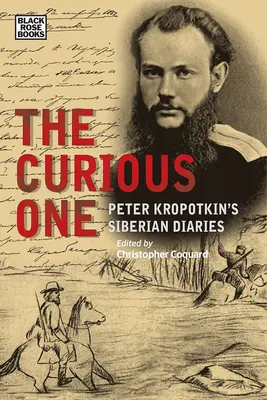 Le curieux : le journal sibérien de Peter Kropotkin - The Curious One: Peter Kropotkin's Siberian Diaries