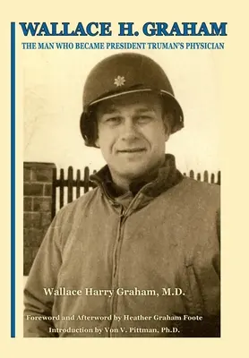 Wallace H. Graham : L'homme qui devint le médecin du président Truman - Wallace H. Graham: The Man Who Became President Truman's Physician