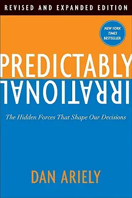 Predictably Irrational : Les forces cachées qui façonnent nos décisions - Predictably Irrational: The Hidden Forces That Shape Our Decisions