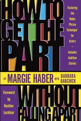 Comment obtenir le rôle... sans s'effondrer ! La technique de la phrase Haber pour les acteurs - How to Get the Part...Without Falling Apart!: Featuring the Haber Phrase Technique for Actors