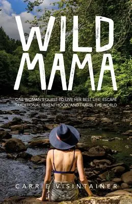 Wild Mama : La quête d'une femme pour vivre sa meilleure vie, échapper à la parentalité traditionnelle et voyager à travers le monde - Wild Mama: One Woman's Quest to Live Her Best Life, Escape Traditional Parenthood, and Travel the World