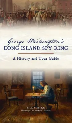 Le réseau d'espionnage de George Washington à Long Island : Une histoire et un guide touristique - George Washington's Long Island Spy Ring: A History and Tour Guide