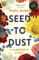 De la graine à la poussière - Récit attentif et saisonnier d'une année dans le jardin - Seed to Dust - A mindful, seasonal tale of a year in the garden