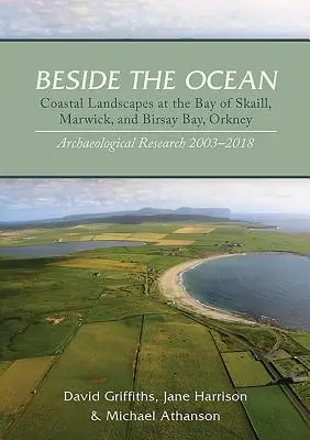 Au bord de l'océan : Paysages côtiers de la baie de Skaill, Marwick et Birsay Bay, Orkney : recherches archéologiques, 2003-18 - Beside the Ocean: Coastal Landscapes at the Bay of Skaill, Marwick, and Birsay Bay, Orkney: Archaeological Research, 2003-18