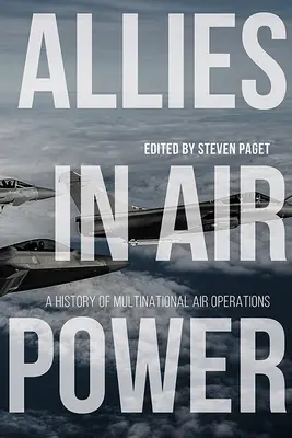 Les alliés dans la puissance aérienne : Une histoire des opérations aériennes multinationales - Allies in Air Power: A History of Multinational Air Operations