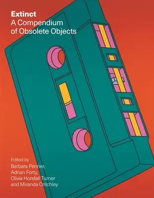 Extinct : A Compendium of Obsolete Objects (en anglais) - Extinct: A Compendium of Obsolete Objects