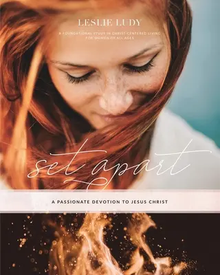 A part - Une dévotion passionnée à Jésus-Christ : Une étude fondamentale sur la vie centrée sur le Christ pour les femmes de tous âges - Set Apart - A Passionate Devotion to Jesus Christ: A Foundational Study in Christ-Centered Living for Women of All Ages