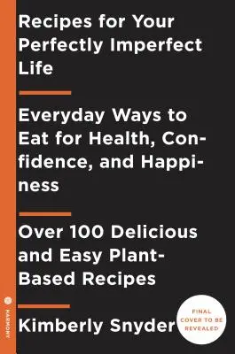 Recipes for Your Perfectly Imperfect Life (Recettes pour une vie parfaitement imparfaite) : Des façons quotidiennes de vivre et de manger pour la santé, la guérison et le bonheur - Recipes for Your Perfectly Imperfect Life: Everyday Ways to Live and Eat for Health, Healing, and Happiness