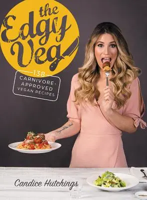 The Edgy Veg : 138 Carnivore-Approved Vegan Recipes (Recettes végétaliennes approuvées par les carnivores) - The Edgy Veg: 138 Carnivore-Approved Vegan Recipes