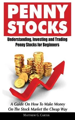 Penny Stocks : Comprendre, investir et négocier les Penny Stocks pour les débutants Un guide sur la façon de gagner de l'argent sur le marché boursier le C - Penny Stocks: Understanding, Investing and Trading Penny Stocks for Beginners A Guide On How To Make Money On The Stock Market the C
