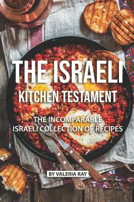 Le testament de la cuisine israélienne : L'incomparable collection de recettes israéliennes - The Israeli Kitchen Testament: The Incomparable Israeli Collection of Recipes