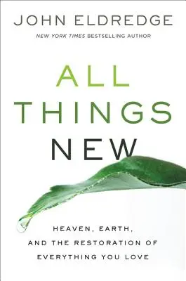 Toutes choses nouvelles : Le ciel, la terre et la restauration de tout ce que vous aimez - All Things New: Heaven, Earth, and the Restoration of Everything You Love