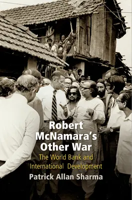 L'autre guerre de Robert McNamara : la Banque mondiale et le développement international - Robert McNamara's Other War: The World Bank and International Development