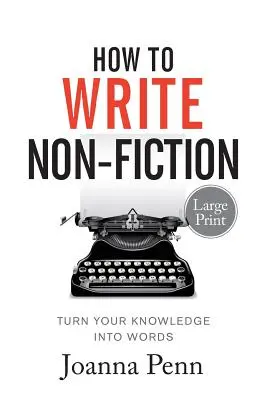 Comment écrire des ouvrages de non-fiction en gros caractères : Transformez vos connaissances en mots - How To Write Non-Fiction Large Print: Turn Your Knowledge Into Words