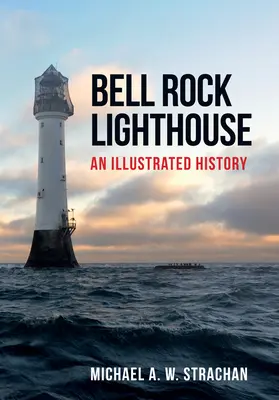 Phare de Bell Rock : Histoire illustrée - Bell Rock Lighthouse: An Illustrated History