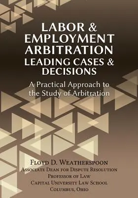 Labor & Employment Arbitration : Une approche pratique de l'étude de l'arbitrage - Labor & Employment Arbitration: Leading Cases & Decisions. a Practical Approach to the Study of Arbitration