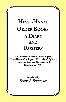Carnets de commande de la Hesse-Hanau, journal et liste : Une collection d'articles concernant le contingent hessois de Hesse-Hanau combattant contre la colonie américaine. - Hesse-Hanau Order Books, A Diary and Roster: A Collection of Items Concerning the Hesse-Hanau Contingent of Hessians Fighting Against the American Col