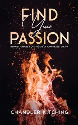 Trouvez votre passion : Découvrez votre but et vivez la vie de vos rêves les plus fous - Find Your Passion: Discover Purpose and Live the Life of Your Wildest Dreams