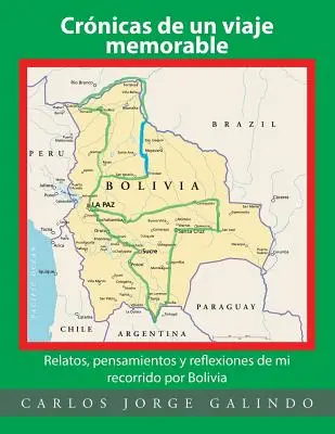 Crnicas de un viaje memorable : Relatos, pensamientos y reflexiones de mi recorrido por Bolivia - Crnicas de un viaje memorable: Relatos, pensamientos y reflexiones de mi recorrido por Bolivia