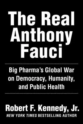 Le véritable Anthony Fauci : Bill Gates, Big Pharma et la guerre mondiale contre la démocratie et la santé publique - The Real Anthony Fauci: Bill Gates, Big Pharma, and the Global War on Democracy and Public Health