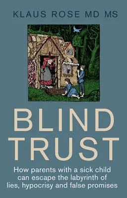 Confiance aveugle : Comment les parents d'un enfant malade peuvent échapper aux mensonges, à l'hypocrisie et aux fausses promesses des chercheurs et des autorités réglementaires - Blind Trust: How Parents with a Sick Child Can Escape the Lies, Hypocrisy and False Promises of Researchers and the Regulatory Auth