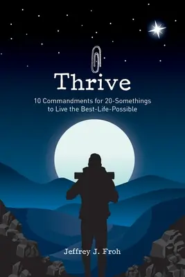 Thrive : 10 commandements pour les jeunes de 20 ans pour vivre la meilleure vie possible - Thrive: 10 Commandments for 20-Somethings to Live the Best-Life-Possible
