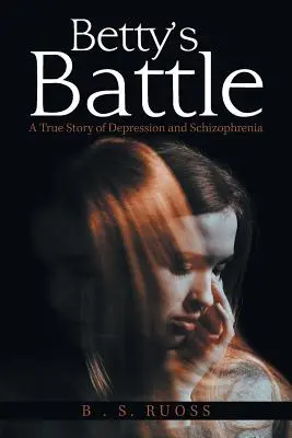 La bataille de Betty : Une histoire vraie de dépression et de schizophrénie - Betty'S Battle: A True Story of Depression and Schizophrenia