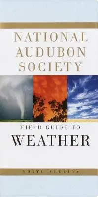 National Audubon Society Field Guide to Weather : Amérique du Nord - National Audubon Society Field Guide to Weather: North America