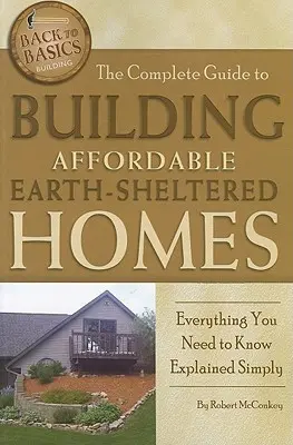 Le guide complet de la construction de maisons à l'abri de la terre : Tout ce qu'il faut savoir expliqué simplement - The Complete Guide to Building Affordable Earth-Sheltered Homes: Everything You Need to Know Explained Simply