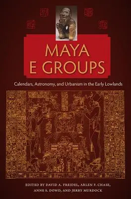 Groupes Maya E : Calendriers, astronomie et urbanisme dans les premières basses terres - Maya E Groups: Calendars, Astronomy, and Urbanism in the Early Lowlands