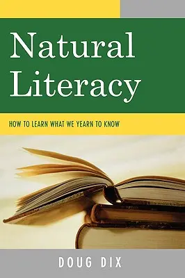 L'alphabétisation naturelle : comment apprendre ce que nous aspirons à savoir - Natural Literacy: How to Learn What We Yearn to Know