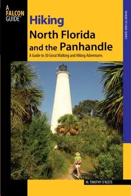 Hiking North Florida and the Panhandle : Un guide pour 30 superbes aventures de marche et de randonnée, première édition - Hiking North Florida and the Panhandle: A Guide To 30 Great Walking And Hiking Adventures, First Edition