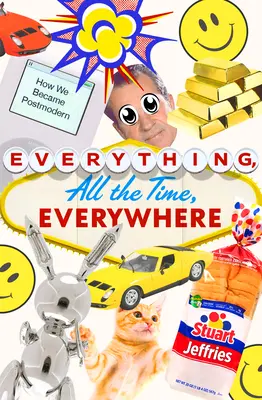Tout, tout le temps, partout : Comment nous sommes devenus postmodernes - Everything, All the Time, Everywhere: How We Became Postmodern