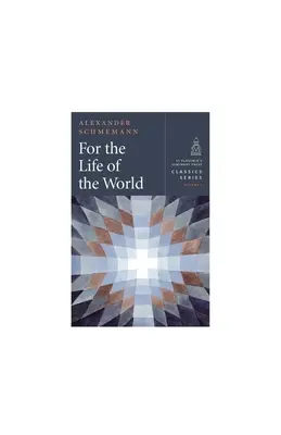 Pour la vie du monde : Sacrements et orthodoxie - For the Life of the World: Sacraments and Orthodoxy