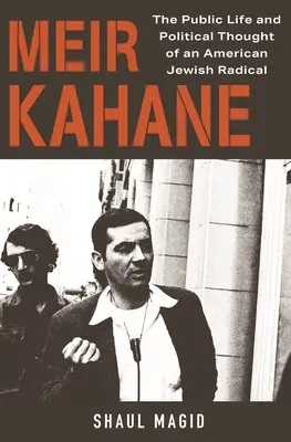 Meir Kahane : la vie publique et la pensée politique d'un juif radical américain - Meir Kahane: The Public Life and Political Thought of an American Jewish Radical