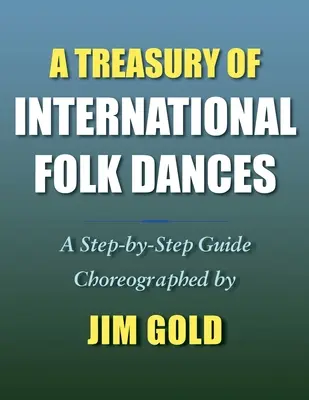 Un trésor de danses folkloriques internationales : Un guide pas à pas - A Treasury of International Folk Dances: A Step-by-Step Guide