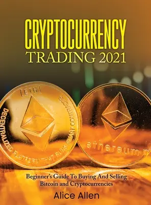 Cryptocurrency Trading 2021 : Guide du débutant pour acheter et vendre des bitcoins et des crypto-monnaies - Cryptocurrency Trading 2021: Beginner's Guide To Buying And Selling Bitcoin and Cryptocurrencies