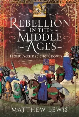 La rébellion au Moyen Âge : La lutte contre la couronne - Rebellion in the Middle Ages: Fight Against the Crown