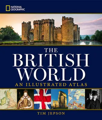 National Geographic : Le monde britannique : Un Atlas illustré - National Geographic: The British World: An Illustrated Atlas