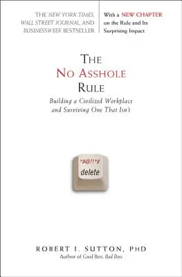 La règle de l'absence de trou du cul : Construire un lieu de travail civilisé et survivre à un lieu de travail qui ne l'est pas - The No Asshole Rule: Building a Civilized Workplace and Surviving One That Isn't