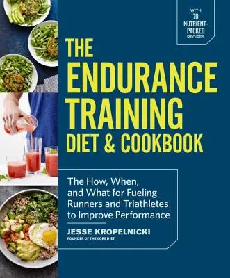 The Endurance Training Diet & Cookbook : Le comment, le quand et le quoi pour alimenter les coureurs et les triathlètes afin d'améliorer leurs performances - The Endurance Training Diet & Cookbook: The How, When, and What for Fueling Runners and Triathletes to Improve Performance